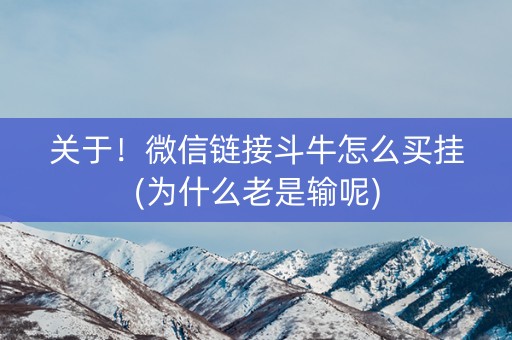 关于！微信链接斗牛怎么买挂(为什么老是输呢)