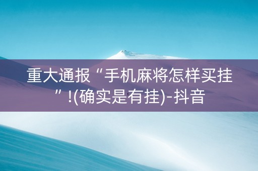 重大通报“手机麻将怎样买挂”!(确实是有挂)-抖音