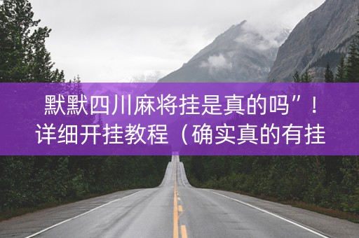 默默四川麻将挂是真的吗”！详细开挂教程（确实真的有挂)-抖音