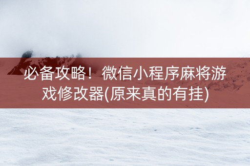 必备攻略！微信小程序麻将游戏修改器(原来真的有挂)