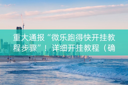 重大通报“微乐跑得快开挂教程步骤”！详细开挂教程（确实真的有挂)-抖音