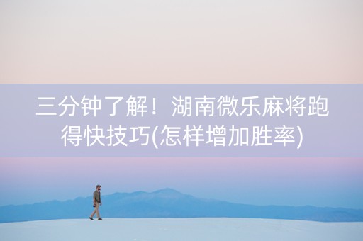 三分钟了解！湖南微乐麻将跑得快技巧(怎样增加胜率)