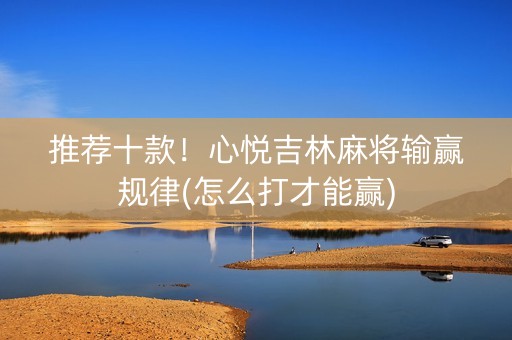 推荐十款！心悦吉林麻将输赢规律(怎么打才能赢)
