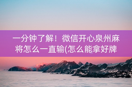一分钟了解！微信开心泉州麻将怎么一直输(怎么能拿好牌)