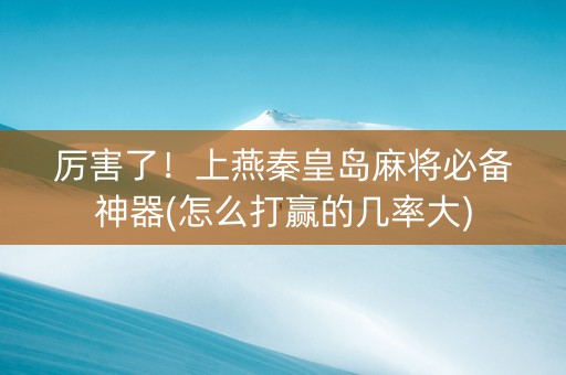 厉害了！上燕秦皇岛麻将必备神器(怎么打赢的几率大)
