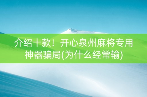 介绍十款！开心泉州麻将专用神器骗局(为什么经常输)