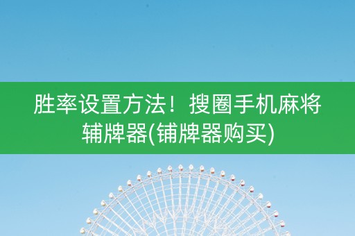 胜率设置方法！搜圈手机麻将辅牌器(铺牌器购买)