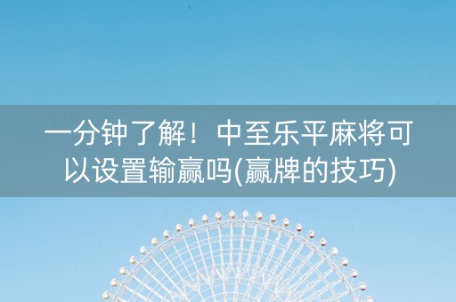 一分钟了解！中至乐平麻将可以设置输赢吗(赢牌的技巧)