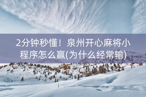 2分钟秒懂！泉州开心麻将小程序怎么赢(为什么经常输)