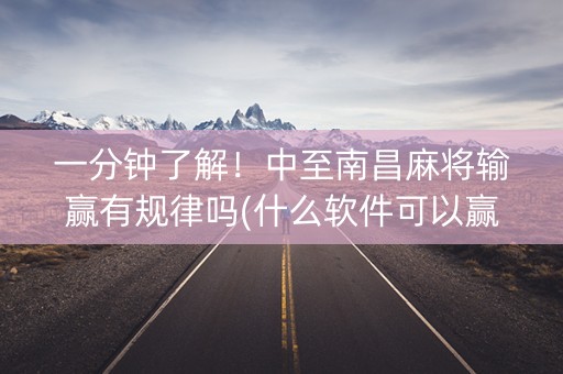 一分钟了解！中至南昌麻将输赢有规律吗(什么软件可以赢)