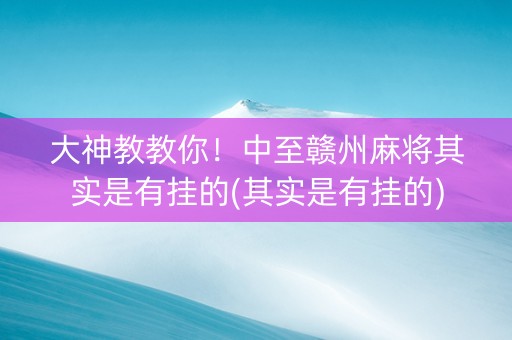 大神教教你！中至赣州麻将其实是有挂的(其实是有挂的)