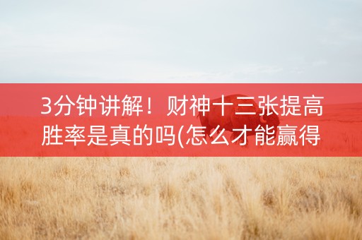 3分钟讲解！财神十三张提高胜率是真的吗(怎么才能赢得多)