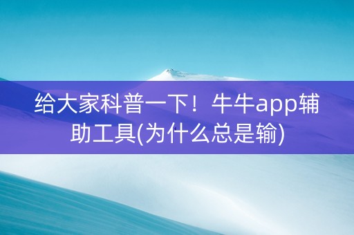 给大家科普一下！牛牛app辅助工具(为什么总是输)
