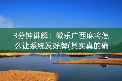 3分钟讲解！微乐广西麻将怎么让系统发好牌(其实真的确实有挂)