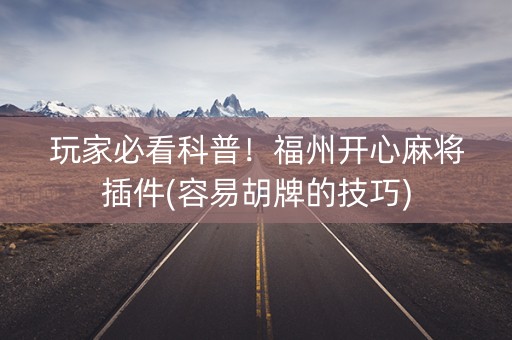 玩家必看科普！福州开心麻将插件(容易胡牌的技巧)