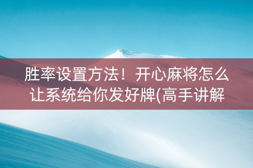 胜率设置方法！开心麻将怎么让系统给你发好牌(高手讲解技术)