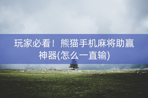 玩家必看！熊猫手机麻将助赢神器(怎么一直输)