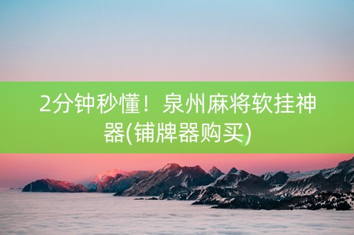 2分钟秒懂！泉州麻将软挂神器(铺牌器购买)