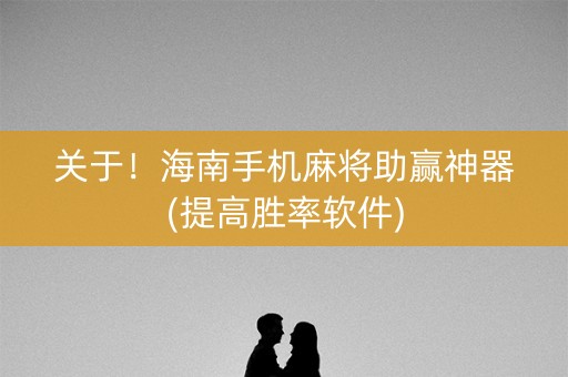 关于！海南手机麻将助赢神器(提高胜率软件)