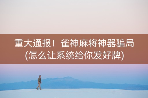 重大通报！雀神麻将神器骗局(怎么让系统给你发好牌)