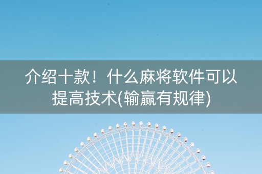 介绍十款！什么麻将软件可以提高技术(输赢有规律)