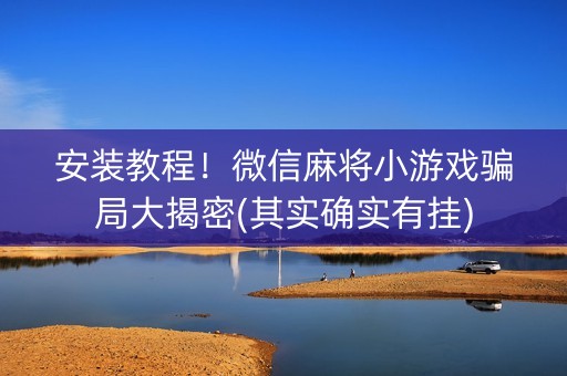 安装教程！微信麻将小游戏骗局大揭密(其实确实有挂)