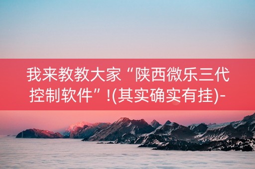 我来教教大家“陕西微乐三代控制软件”!(其实确实有挂)-抖音