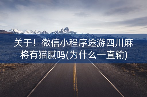 关于！微信小程序途游四川麻将有猫腻吗(为什么一直输)