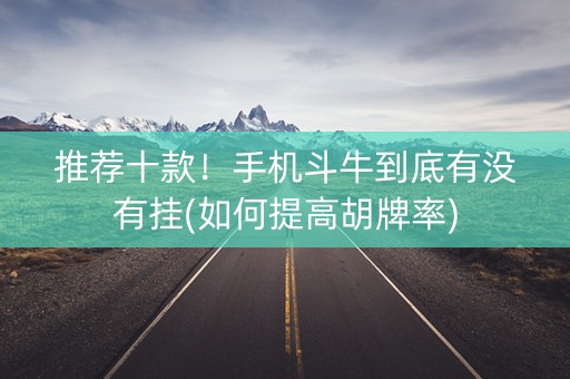 推荐十款！手机斗牛到底有没有挂(如何提高胡牌率)