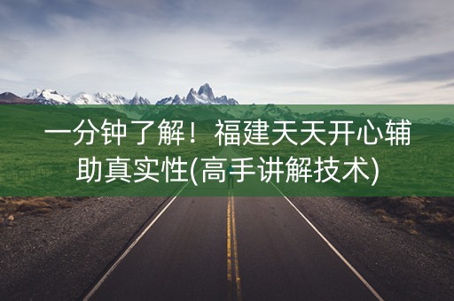 一分钟了解！福建天天开心辅助真实性(高手讲解技术)