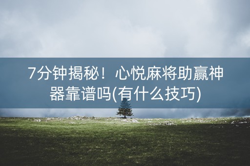 7分钟揭秘！心悦麻将助赢神器靠谱吗(有什么技巧)