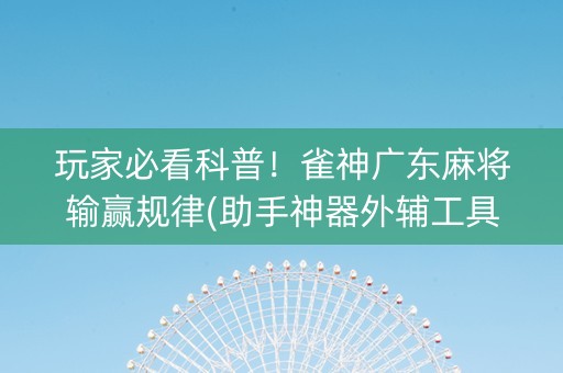 玩家必看科普！雀神广东麻将输赢规律(助手神器外辅工具)