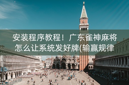 安装程序教程！广东雀神麻将怎么让系统发好牌(输赢规律技巧)