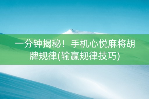 一分钟揭秘！手机心悦麻将胡牌规律(输赢规律技巧)