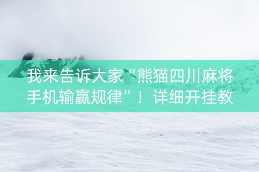 我来告诉大家“熊猫四川麻将手机输赢规律”！详细开挂教程（确实真的有挂)-抖音