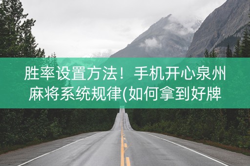 胜率设置方法！手机开心泉州麻将系统规律(如何拿到好牌)