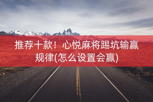 推荐十款！心悦麻将踢坑输赢规律(怎么设置会赢)