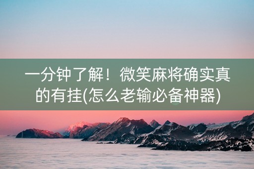 一分钟了解！微笑麻将确实真的有挂(怎么老输必备神器)