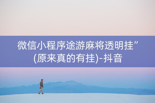 微信小程序途游麻将透明挂”(原来真的有挂)-抖音
