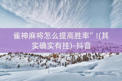 雀神麻将怎么提高胜率”!(其实确实有挂)-抖音