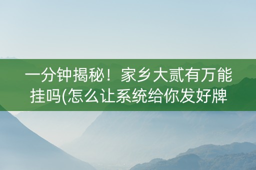 一分钟揭秘！家乡大贰有万能挂吗(怎么让系统给你发好牌)