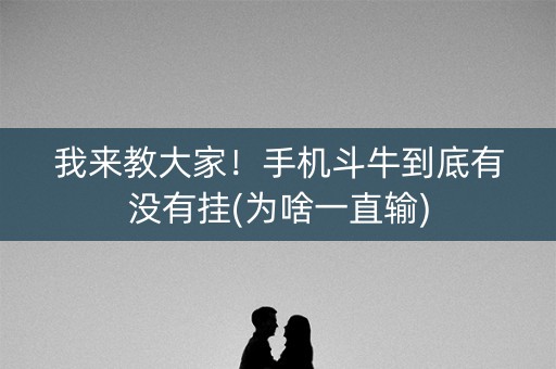 我来教大家！手机斗牛到底有没有挂(为啥一直输)