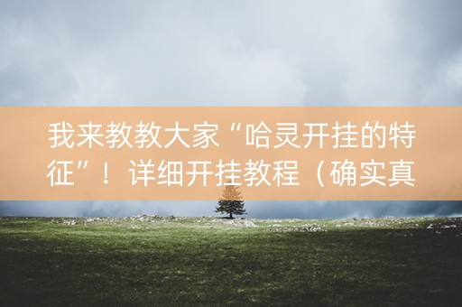 我来教教大家“哈灵开挂的特征”！详细开挂教程（确实真的有挂)-抖音