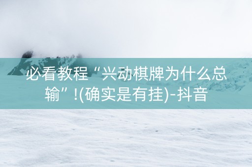 必看教程“兴动棋牌为什么总输”!(确实是有挂)-抖音