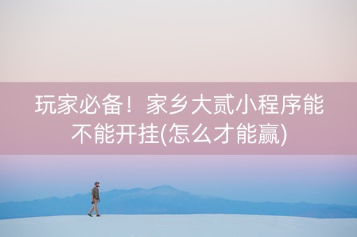 玩家必备！家乡大贰小程序能不能开挂(怎么才能赢)