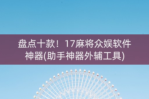 盘点十款！17麻将众娱软件神器(助手神器外辅工具)