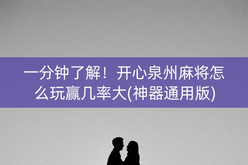 一分钟了解！开心泉州麻将怎么玩赢几率大(神器通用版)