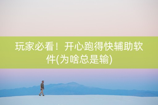 玩家必看！开心跑得快辅助软件(为啥总是输)