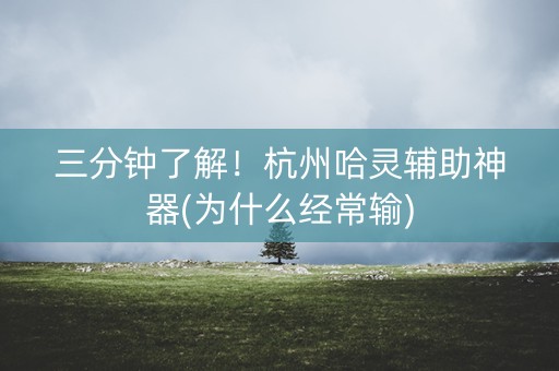 三分钟了解！杭州哈灵辅助神器(为什么经常输)