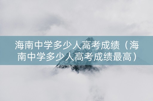 海南中学多少人高考成绩（海南中学多少人高考成绩最高）